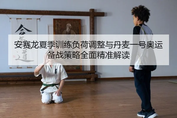 an-sai-long-xia-ji-xun-lian-fu-he-tiao-zheng-yu-dan-mai-yi-hao-ao-yun-bei-zhan-ce-lve-quan-mian-jing-zhun-jie-du-2-623.jpg